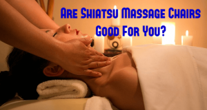 Are Shiatsu Massage Chairs Good For You