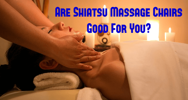 Are Shiatsu Massage Chairs Good For You?